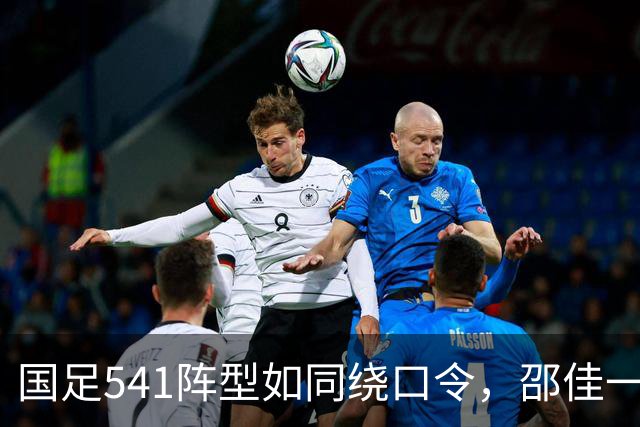 国足541阵型如同绕口令，邵佳一的换人像是在“打盹