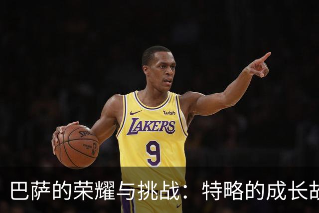 巴萨的荣耀与挑战：特略的成长故事