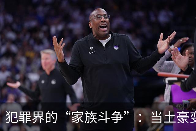 犯罪界的“家族斗争”：当土豪变野心家