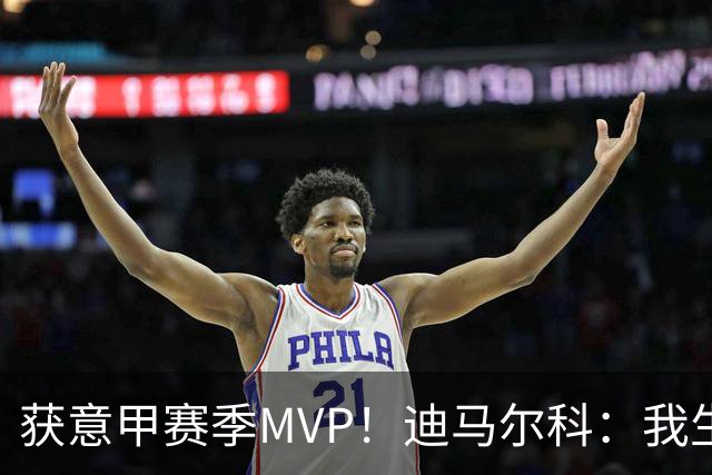 获意甲赛季MVP！迪马尔科：我生涯充满起伏 为国米效力是儿时梦想